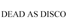 DEAD AS DISCO trademark