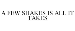 A FEW SHAKES IS ALL IT TAKES trademark