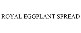 ROYAL EGGPLANT SPREAD trademark