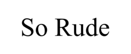 SO RUDE trademark