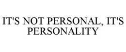 IT'S NOT PERSONAL, IT'S PERSONALITY trademark