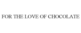FOR THE LOVE OF CHOCOLATE trademark