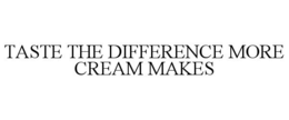TASTE THE DIFFERENCE MORE CREAM MAKES trademark