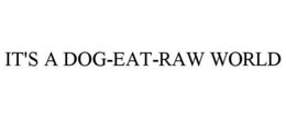 IT'S A DOG-EAT-RAW WORLD trademark