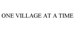 ONE VILLAGE AT A TIME trademark