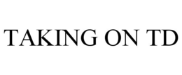 TAKING ON TD trademark