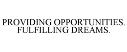 PROVIDING OPPORTUNITIES. FULFILLING DREAMS. trademark