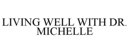 LIVING WELL WITH DR. MICHELLE trademark