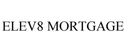 ELEV8 MORTGAGE trademark