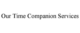 OUR TIME COMPANION SERVICES trademark