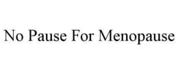 NO PAUSE FOR MENOPAUSE trademark