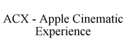 ACX - APPLE CINEMATIC EXPERIENCE trademark