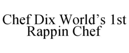 CHEF DIX WORLD'S 1ST RAPPIN CHEF trademark