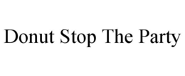 DONUT STOP THE PARTY trademark