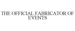 THE OFFICIAL FABRICATOR OF EVENTS trademark