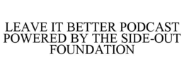 LEAVE IT BETTER PODCAST POWERED BY THE SIDE-OUT FOUNDATION trademark