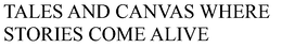 TALES AND CANVAS WHERE STORIES COME ALIVE trademark