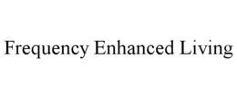 FREQUENCY ENHANCED LIVING trademark