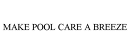 MAKE POOL CARE A BREEZE trademark