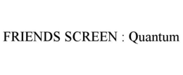 FRIENDS SCREEN : QUANTUM trademark