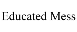 EDUCATED MESS trademark