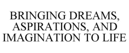 BRINGING DREAMS, ASPIRATIONS, AND IMAGINATION TO LIFE trademark