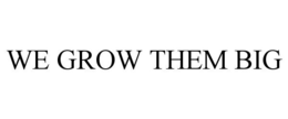 WE GROW THEM BIG trademark