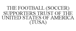 THE FOOTBALL (SOCCER) SUPPORTERS TRUST OF THE UNITED STATES OF AMERICA (TUSA) trademark