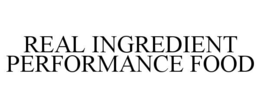 REAL INGREDIENT PERFORMANCE FOOD trademark