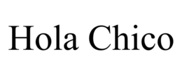 HOLA CHICO trademark