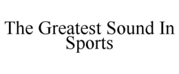 THE GREATEST SOUND IN SPORTS trademark