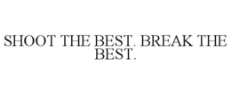SHOOT THE BEST. BREAK THE BEST. trademark