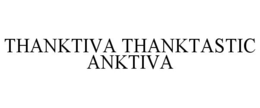 THANKTIVA THANKTASTIC ANKTIVA trademark