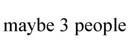 MAYBE 3 PEOPLE trademark