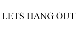 LETS HANG OUT trademark