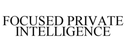 FOCUSED PRIVATE INTELLIGENCE trademark