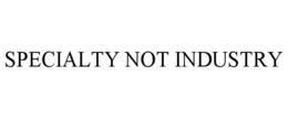 SPECIALTY NOT INDUSTRY trademark
