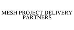 MESH PROJECT DELIVERY PARTNERS trademark