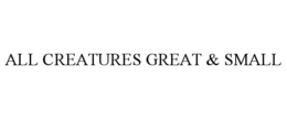 ALL CREATURES GREAT & SMALL trademark