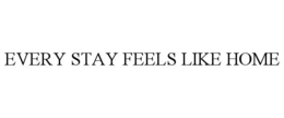 EVERY STAY FEELS LIKE HOME trademark