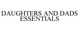DAUGHTERS AND DADS ESSENTIALS trademark