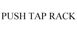 PUSH TAP RACK trademark