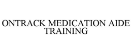 ONTRACK MEDICATION AIDE TRAINING trademark