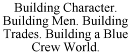 BUILDING CHARACTER. BUILDING MEN. BUILDING TRADES. BUILDING A BLUE CREW WORLD. trademark
