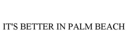 IT'S BETTER IN PALM BEACH trademark