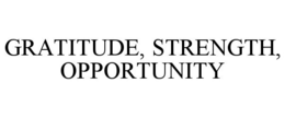 GRATITUDE, STRENGTH, OPPORTUNITY trademark