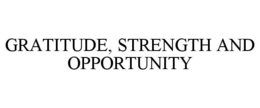 GRATITUDE, STRENGTH AND OPPORTUNITY trademark