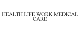 HEALTH LIFE WORK MEDICAL CARE trademark