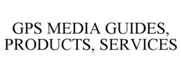 GPS MEDIA GUIDES, PRODUCTS, SERVICES trademark