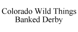 COLORADO WILD THINGS BANKED DERBY trademark